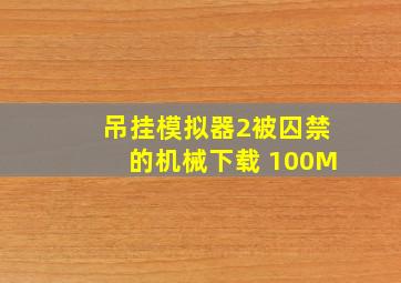 吊挂模拟器2被囚禁的机械下载 100M